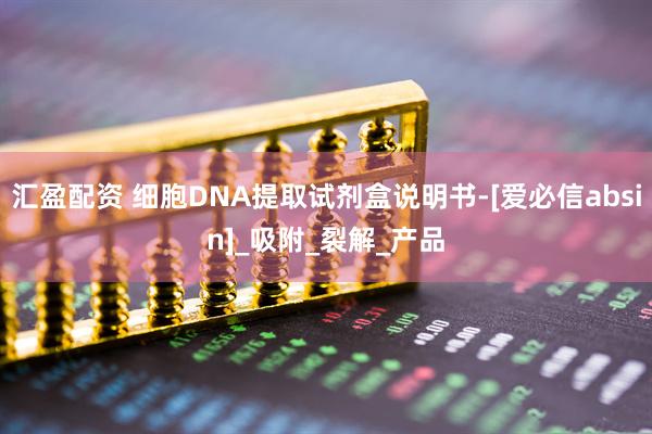 汇盈配资 细胞DNA提取试剂盒说明书-[爱必信absin]_吸附_裂解_产品